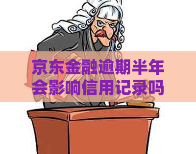 京东金融逾期半年会影响信用记录吗