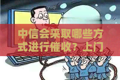 中信会采取哪些方式进行？上门是其中之一吗？