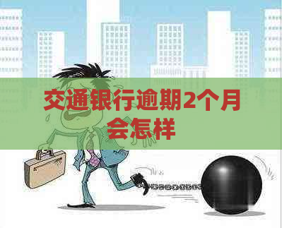 交通银行逾期2个月会怎样