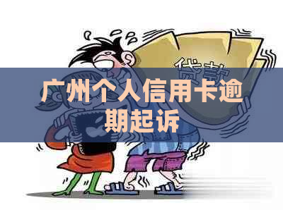 广州个人信用卡逾期起诉