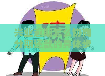 兴业逾期怎么协商分期还款的具体步骤