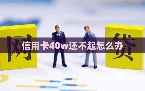 信用卡40w还不起怎么办