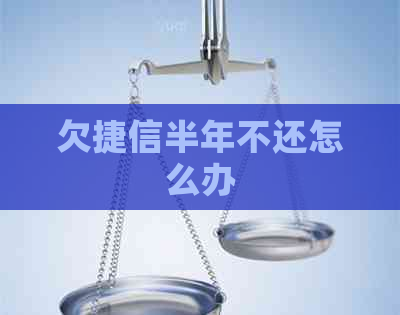 欠捷信半年不还怎么办