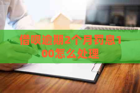 借呗逾期2个月罚息100怎么处理