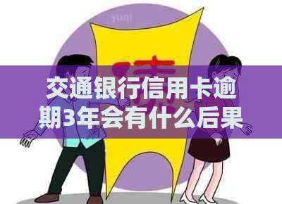 交通银行信用卡逾期3年会有什么后果