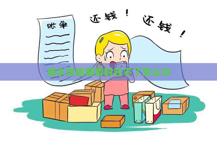 滴水贷逾期暂时还不了怎么办