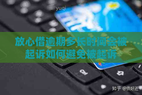 放心借逾期多长时间会被起诉如何避免被起诉
