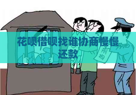 花呗借呗找谁协商慢慢还款