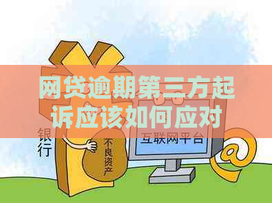 网贷逾期第三方起诉应该如何应对