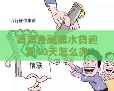 滴滴金融滴水贷逾期10天怎么办