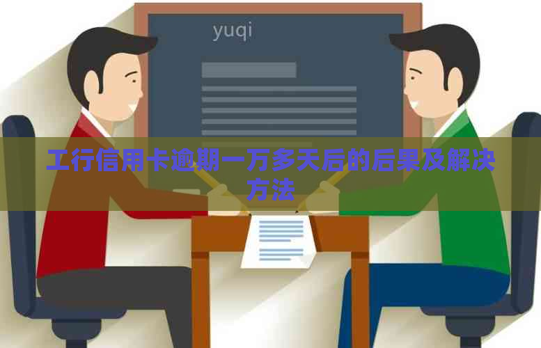 工行信用卡逾期一万多天后的后果及解决方法