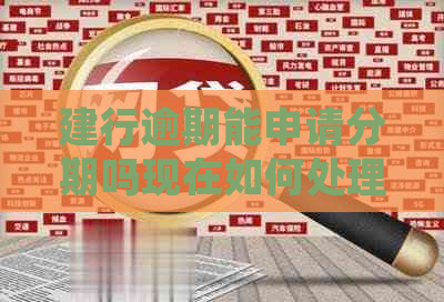 建行逾期能申请分期吗现在如何处理