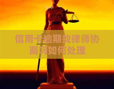 信用卡逾期找律师协商吗如何处理