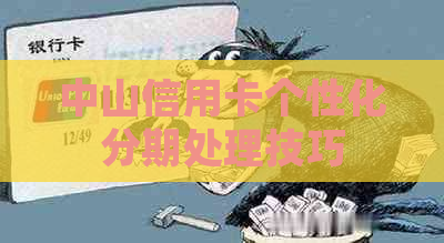 中山信用卡个性化分期处理技巧