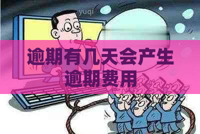 逾期有几天会产生逾期费用