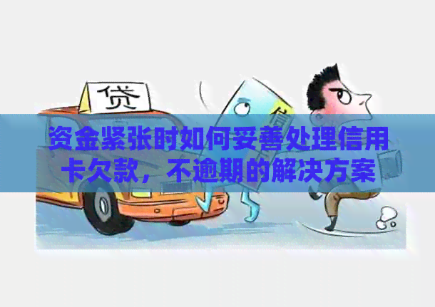 资金紧张时如何妥善处理信用卡欠款，不逾期的解决方案