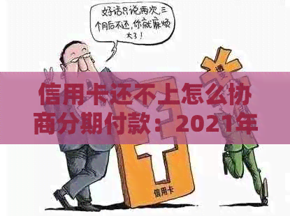 信用卡还不上怎么协商分期付款：2021年逾期与欠款处理指南