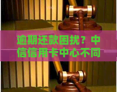 逾期还款困扰？中信信用卡中心不同意协商的解决办法