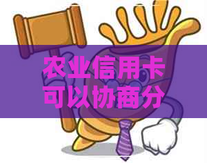 农业信用卡可以协商分期吗