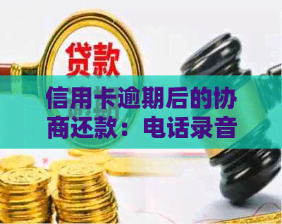 信用卡逾期后的协商还款：电话录音能否发挥关键作用？