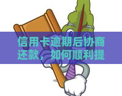 信用卡逾期后协商还款，如何顺利提前结清信用债务？