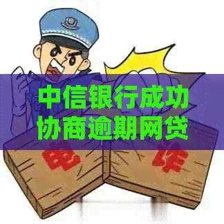 中信银行成功协商逾期网贷还款的实战经验分享