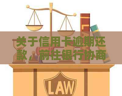 关于信用卡逾期还款，前往银行协商是否会被扣留？