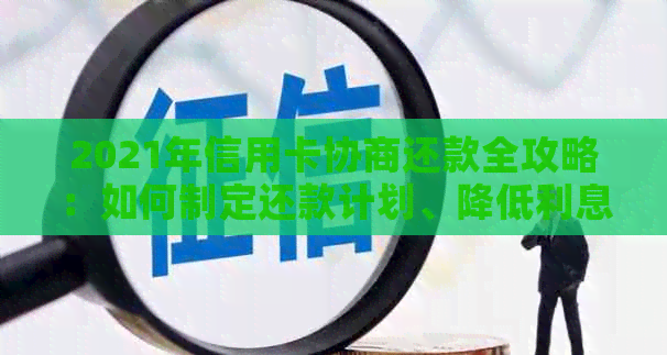 2021年信用卡协商还款全攻略：如何制定还款计划、降低利息与避免逾期