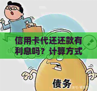 信用卡代还还款有利息吗？计算方式和费用是多少？