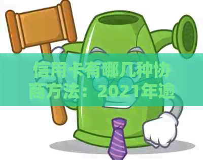 信用卡有哪几种协商方法：2021年逾期怎么协商及打哪个电话