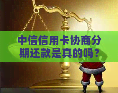 中信信用卡协商分期还款是真的吗？如何办理？成功案例分享。