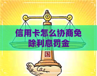 信用卡怎么协商免除利息罚金