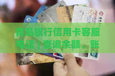 青岛银行信用卡客服电话 | 查询余额、账单、分期付款等财经服务