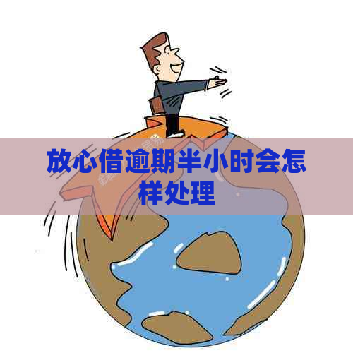 放心借逾期半小时会怎样处理