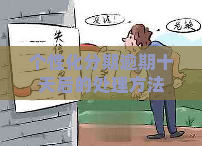 个性化分期逾期十天后的处理方法