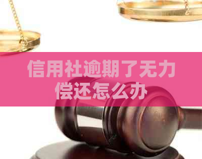 信用社逾期了无力偿还怎么办
