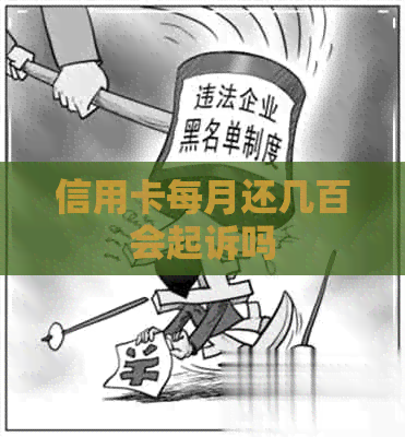 信用卡每月还几百会起诉吗