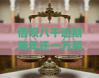 借呗八千逾期两年还一万两千多应该如何处理