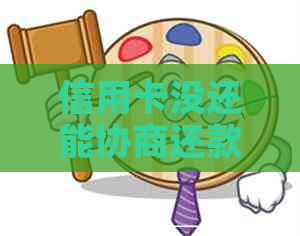 信用卡没还能协商还款吗