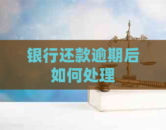 银行还款逾期后如何处理