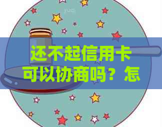 还不起信用卡可以协商吗？怎么办？