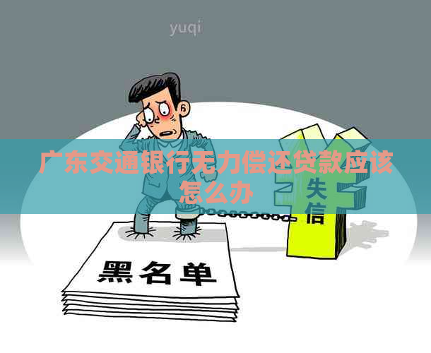 广东交通银行无力偿还贷款应该怎么办