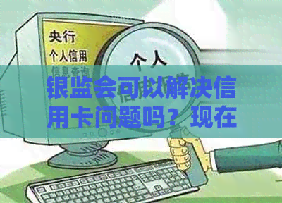 银监会可以解决信用卡问题吗？现在如何应对信用卡困境？