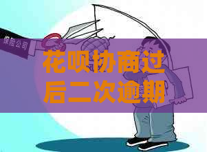 花呗协商过后二次逾期会怎么样