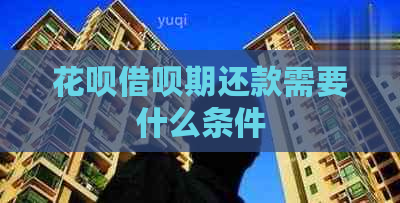 花呗借呗期还款需要什么条件