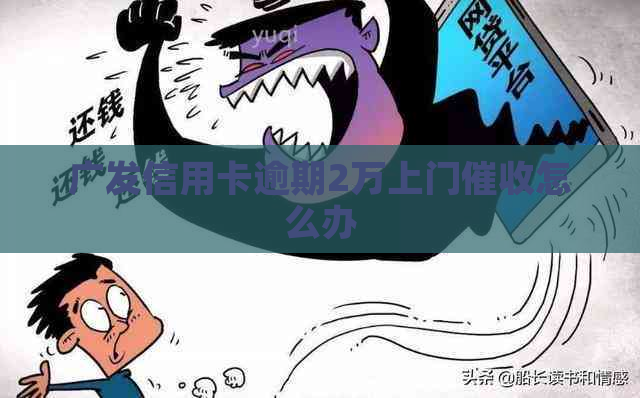 广发信用卡逾期2万上门怎么办