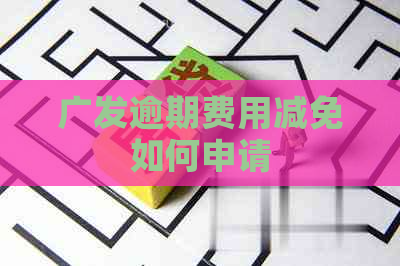 广发逾期费用减免如何申请