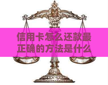 信用卡怎么还款最正确的方法是什么