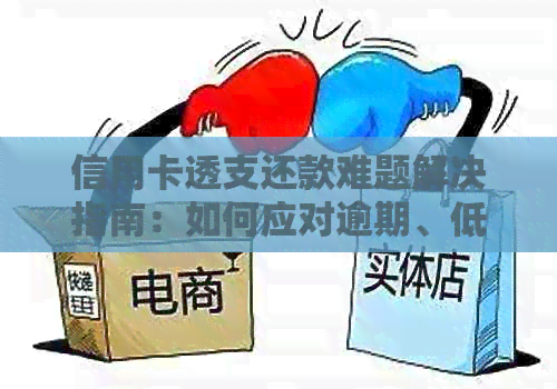 信用卡透支还款难题解决指南：如何应对逾期、低额还款和信用修复等问题