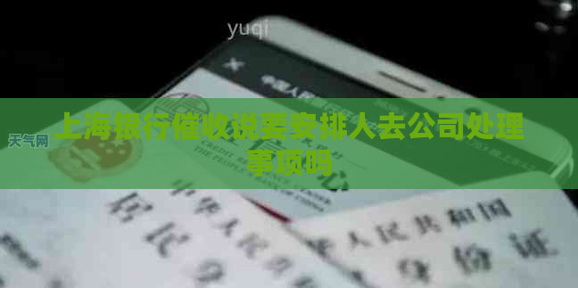 上海银行说要安排人去公司处理事项吗